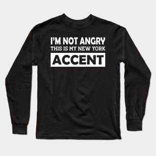 I'm not angry this is my new York Accent Long Sleeve T-Shirt